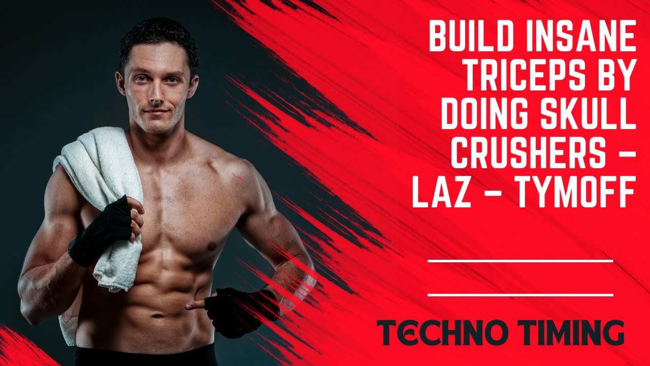 build insane triceps by doing skull crushers - laz - tymoff